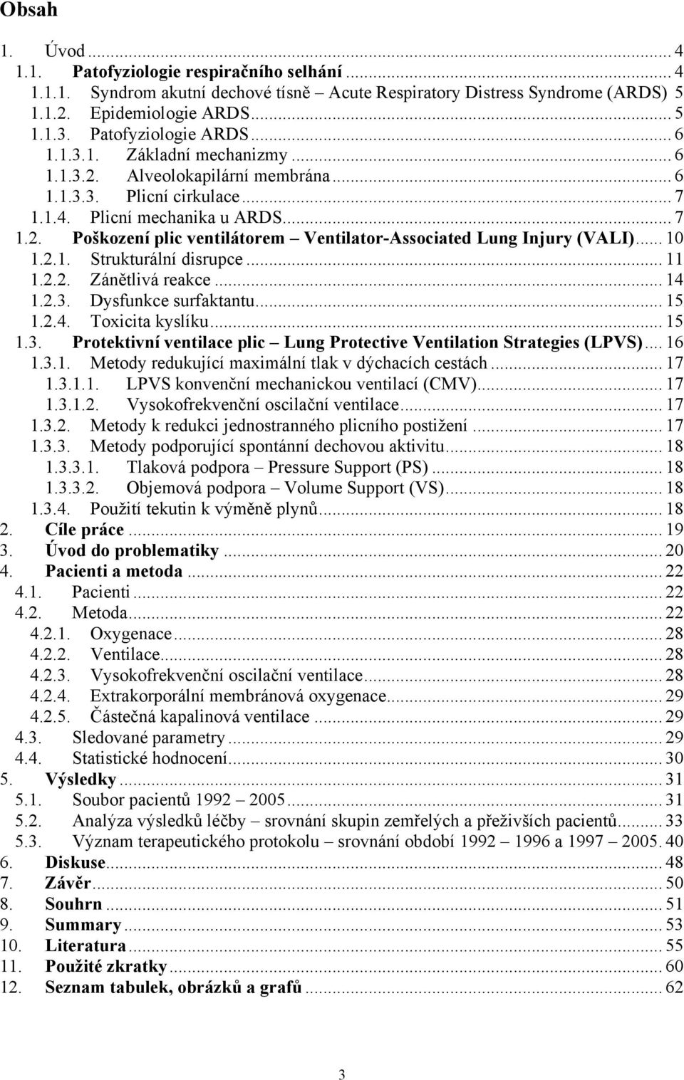 .. 10 1.2.1. Strukturální disrupce... 11 1.2.2. Zánětlivá reakce... 14 1.2.3. Dysfunkce surfaktantu... 15 1.2.4. Toxicita kyslíku... 15 1.3. Protektivní ventilace plic Lung Protective Ventilation Strategies (LPVS).