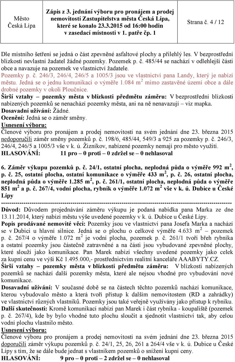 Jedná se o jednu komunikaci o výměře 1.084 m 2 mimo zastavěné území obce a dále drobné pozemky v okolí Ploučnice.