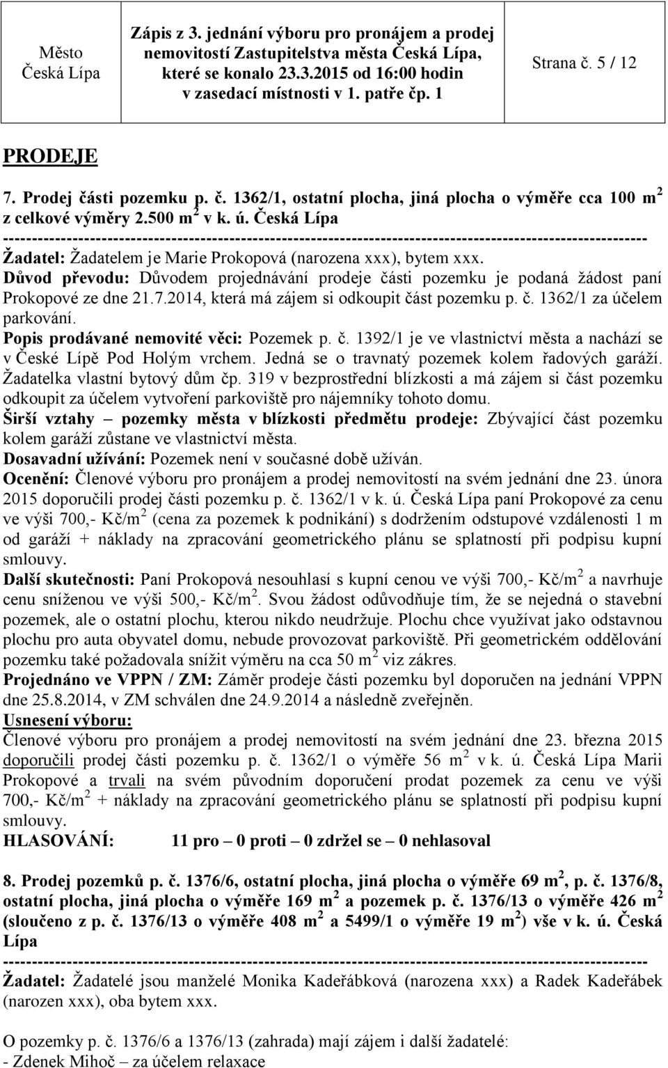 Důvod převodu: Důvodem projednávání prodeje části pozemku je podaná žádost paní Prokopové ze dne 21.7.2014, která má zájem si odkoupit část pozemku p. č. 1362/1 za účelem parkování.