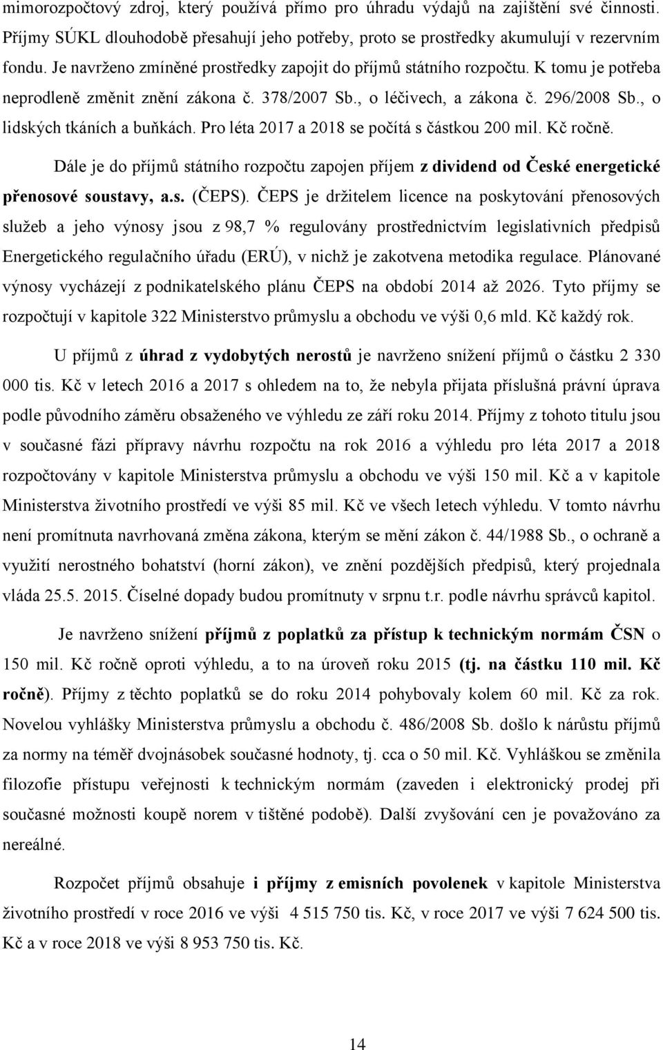 , o lidských tkáních a buňkách. Pro léta 2017 a 2018 se počítá s částkou 200 mil. Kč ročně. Dále je do příjmů státního rozpočtu zapojen příjem z dividend od České energetické přenosové soustavy, a.s. (ČEPS).