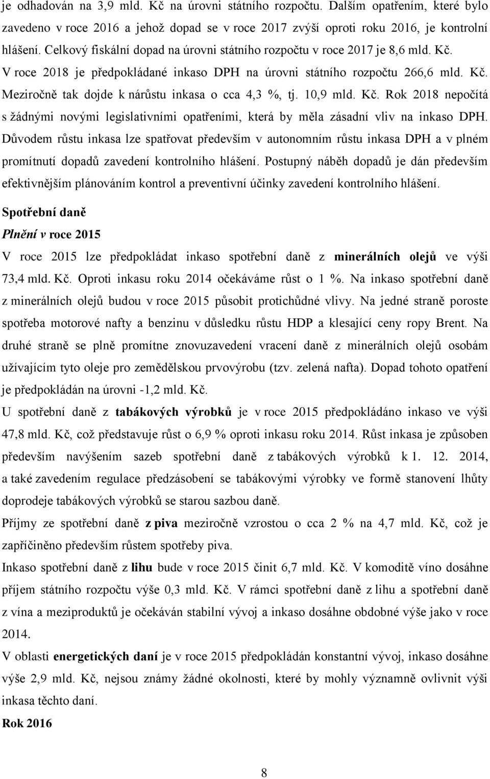 10,9 mld. Kč. Rok 2018 nepočítá s žádnými novými legislativními opatřeními, která by měla zásadní vliv na inkaso DPH.