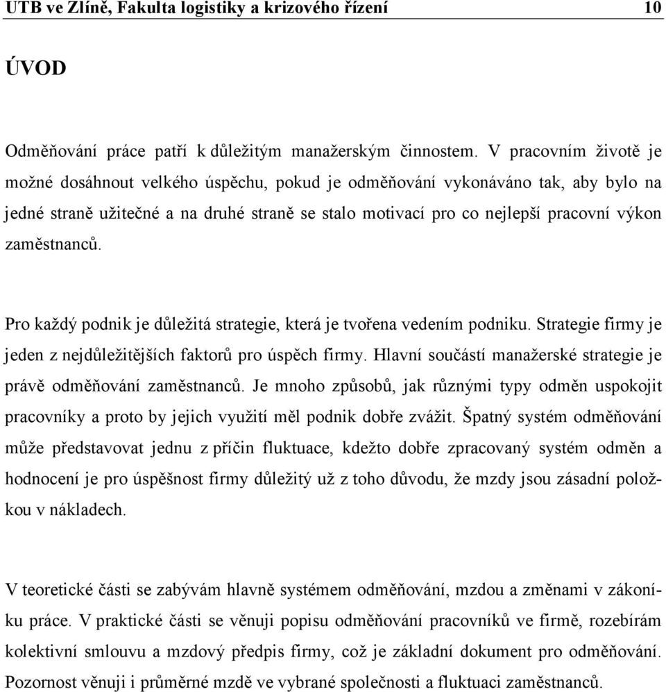 zaměstnanců. Pro každý podnik je důležitá strategie, která je tvořena vedením podniku. Strategie firmy je jeden z nejdůležitějších faktorů pro úspěch firmy.