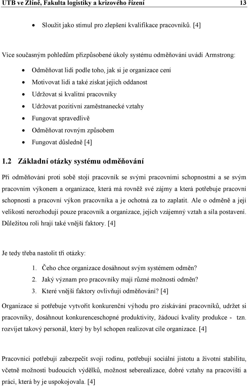 kvalitní pracovníky Udržovat pozitivní zaměstnanecké vztahy Fungovat spravedlivě Odměňovat rovným způsobem Fungovat důsledně [4] 1.