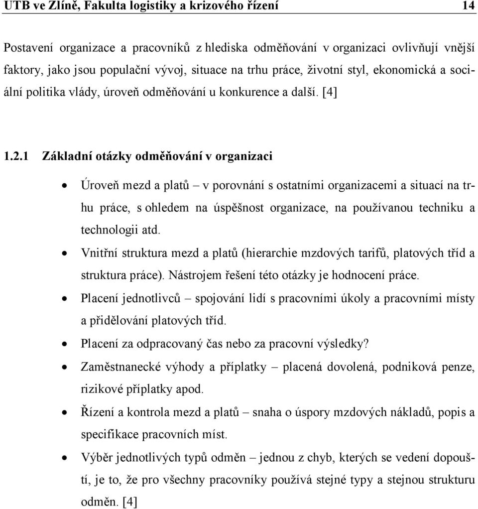 1 Základní otázky odměňování v organizaci Úroveň mezd a platů v porovnání s ostatními organizacemi a situací na trhu práce, s ohledem na úspěšnost organizace, na používanou techniku a technologii atd.