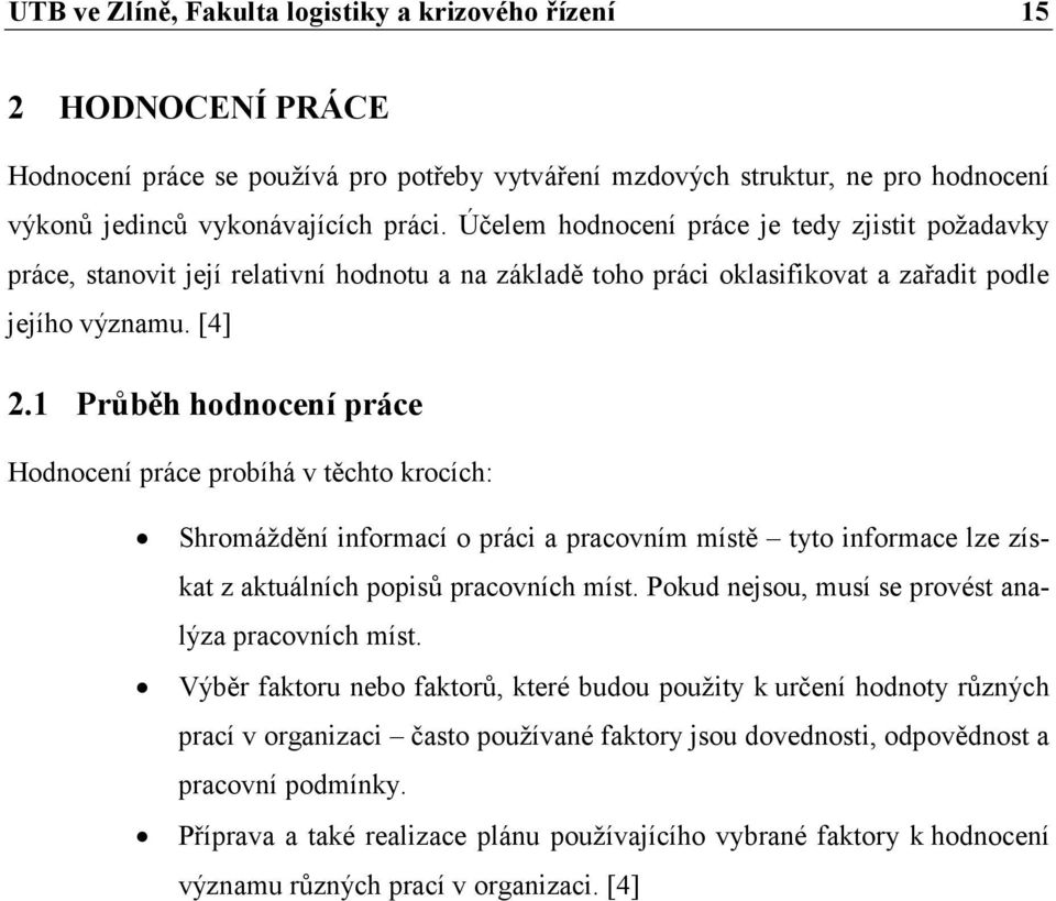 1 Průběh hodnocení práce Hodnocení práce probíhá v těchto krocích: Shromáždění informací o práci a pracovním místě tyto informace lze získat z aktuálních popisů pracovních míst.