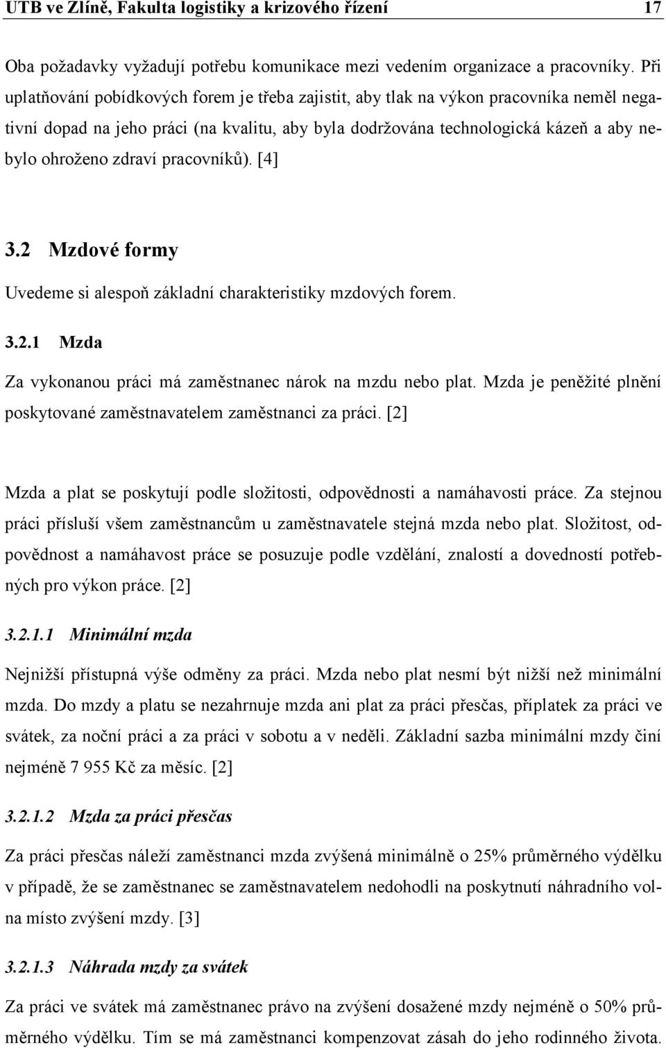 pracovníků). [4] 3.2 Mzdové formy Uvedeme si alespoň základní charakteristiky mzdových forem. 3.2.1 Mzda Za vykonanou práci má zaměstnanec nárok na mzdu nebo plat.