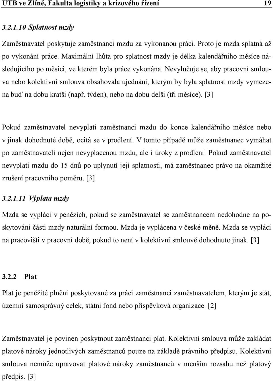 Nevylučuje se, aby pracovní smlouva nebo kolektivní smlouva obsahovala ujednání, kterým by byla splatnost mzdy vymezena buď na dobu kratší (např. týden), nebo na dobu delší (tři měsíce).