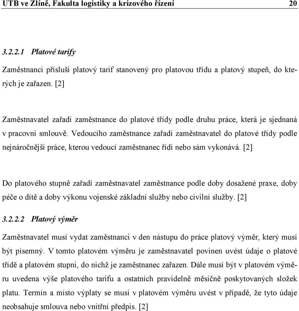 Vedoucího zaměstnance zařadí zaměstnavatel do platové třídy podle nejnáročnější práce, kterou vedoucí zaměstnanec řídí nebo sám vykonává.