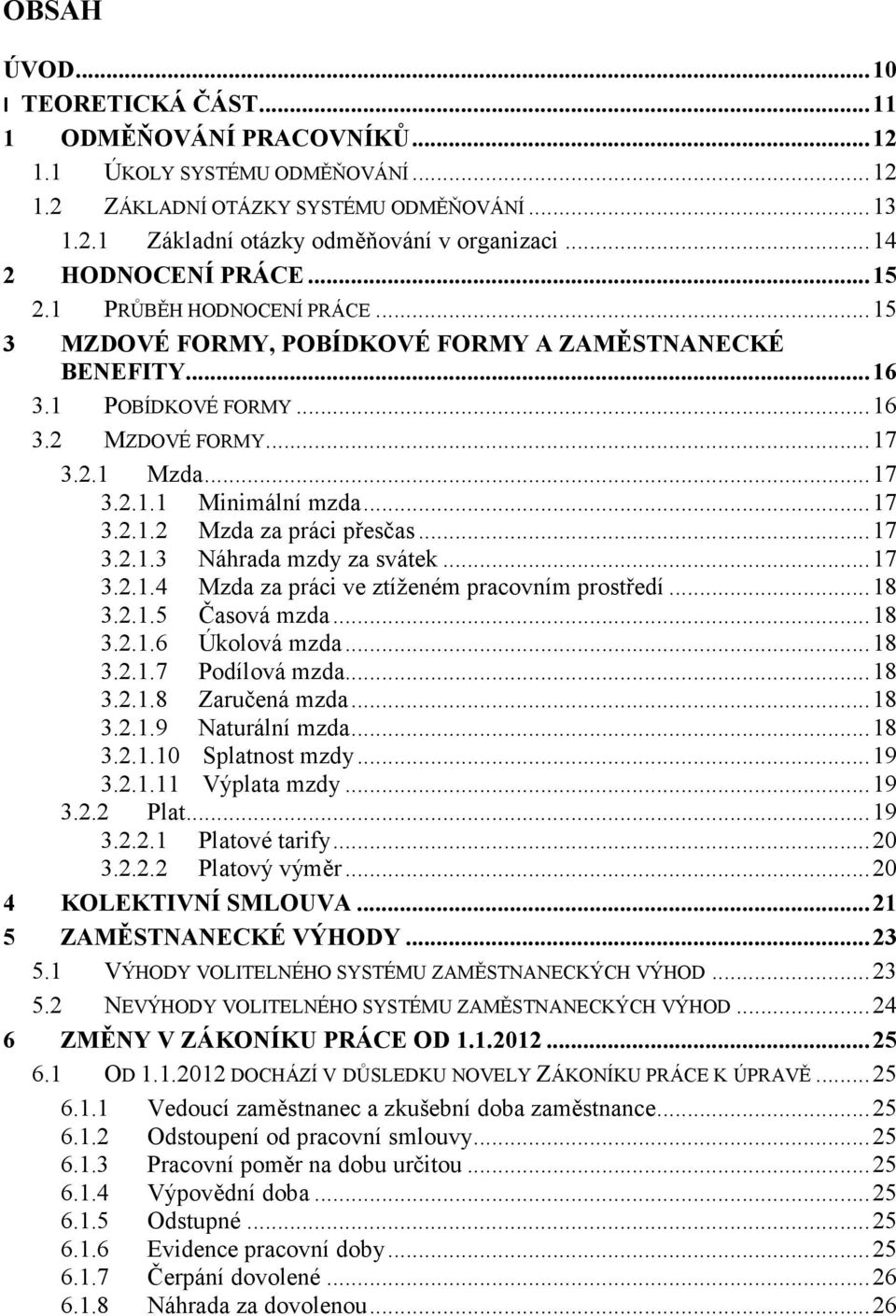 .. 17 3.2.1.2 Mzda za práci přesčas... 17 3.2.1.3 Náhrada mzdy za svátek... 17 3.2.1.4 Mzda za práci ve ztíženém pracovním prostředí... 18 3.2.1.5 Časová mzda... 18 3.2.1.6 Úkolová mzda... 18 3.2.1.7 Podílová mzda.