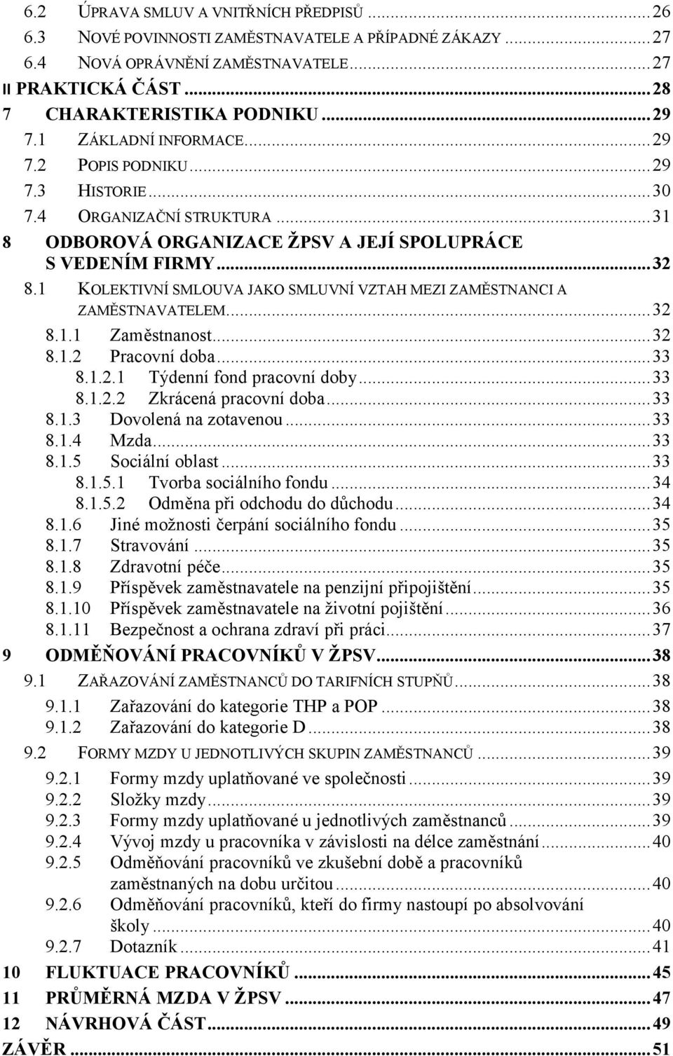 1 KOLEKTIVNÍ SMLOUVA JAKO SMLUVNÍ VZTAH MEZI ZAMĚSTNANCI A ZAMĚSTNAVATELEM... 32 8.1.1 Zaměstnanost... 32 8.1.2 Pracovní doba... 33 8.1.2.1 Týdenní fond pracovní doby... 33 8.1.2.2 Zkrácená pracovní doba.