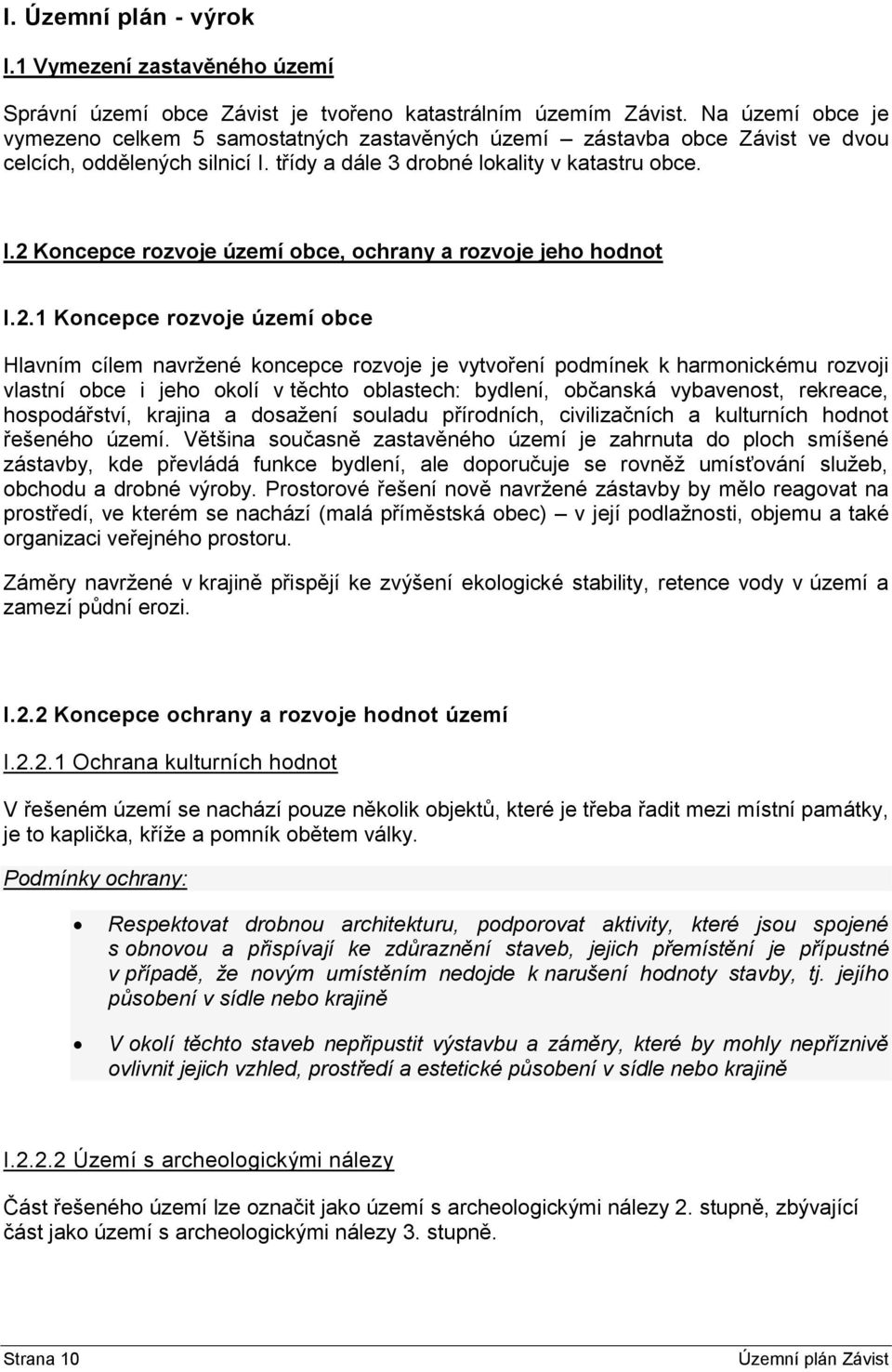 2.1 Koncepce rozvoje území obce Hlavním cílem navržené koncepce rozvoje je vytvoření podmínek k harmonickému rozvoji vlastní obce i jeho okolí v těchto oblastech: bydlení, občanská vybavenost,