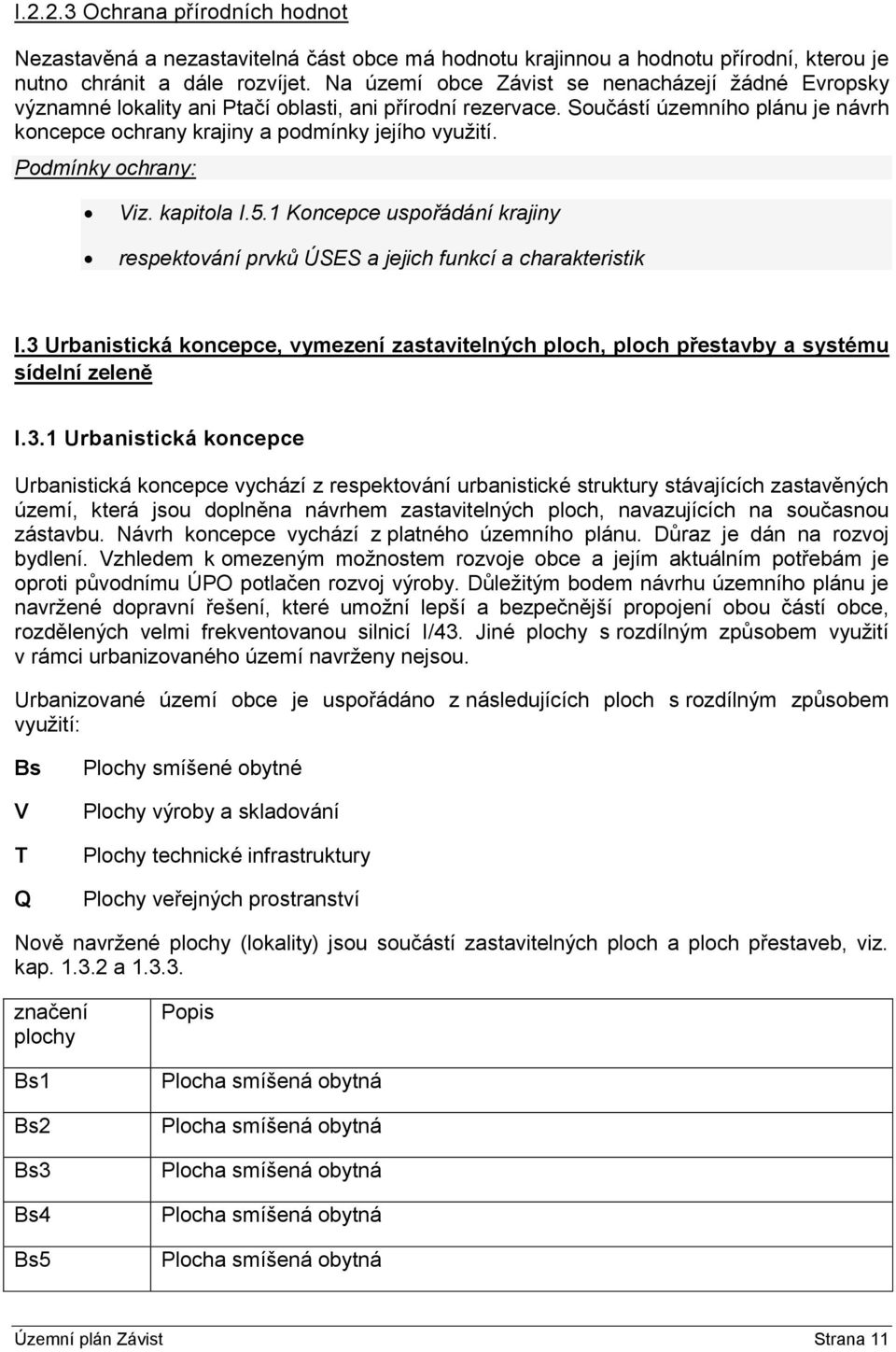 Podmínky ochrany: Viz. kapitola I.5.1 Koncepce uspořádání krajiny respektování prvků ÚSES a jejich funkcí a charakteristik I.