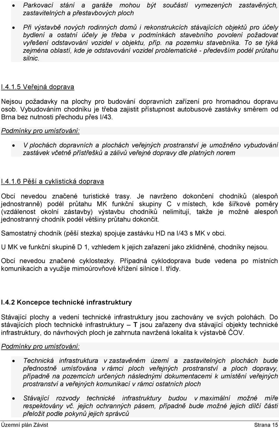 To se týká zejména oblastí, kde je odstavování vozidel problematické - především podél průtahu silnic. I.4.1.