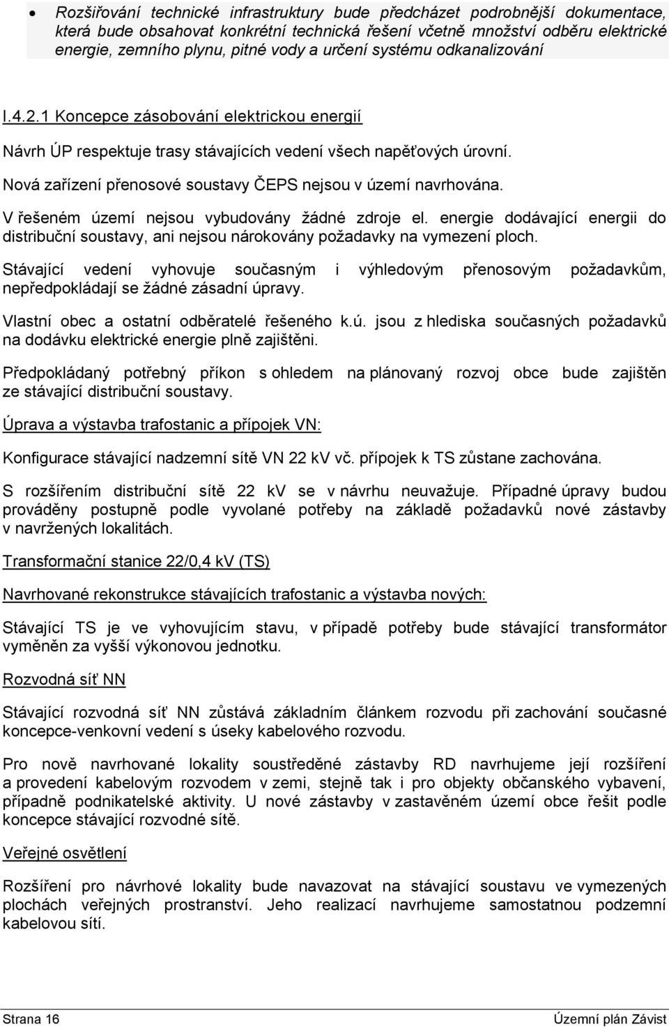 Nová zařízení přenosové soustavy ČEPS nejsou v území navrhována. V řešeném území nejsou vybudovány žádné zdroje el.