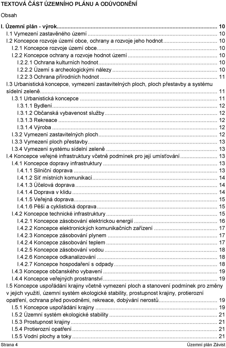 3 Urbanistická koncepce, vymezení zastavitelných ploch, ploch přestavby a systému sídelní zeleně... 11 I.3.1 Urbanistická koncepce... 11 I.3.1.1 Bydlení... 12 I.3.1.2 Občanská vybavenost služby... 12 I.3.1.3 Rekreace.