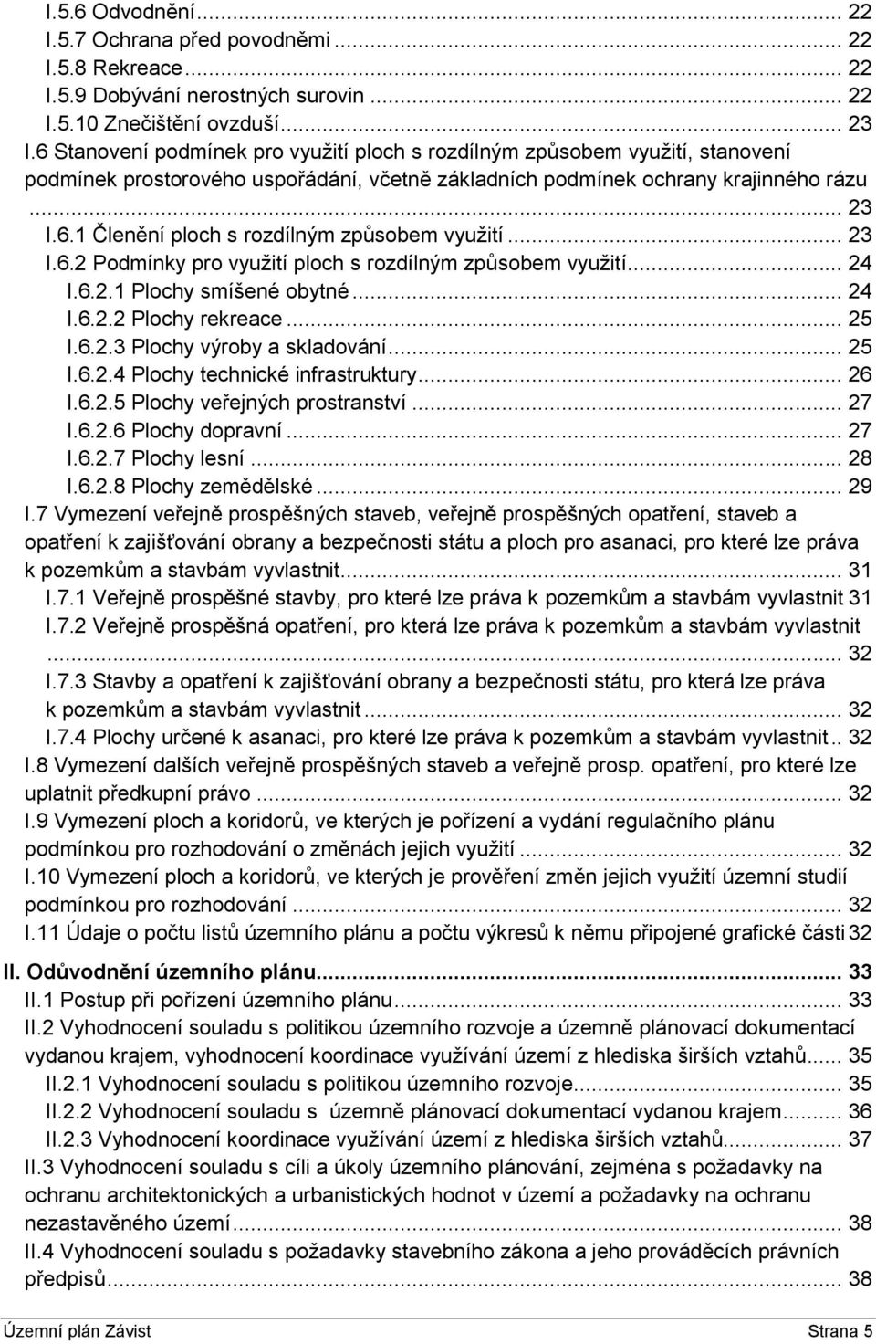 .. 23 I.6.2 Podmínky pro využití ploch s rozdílným způsobem využití... 24 I.6.2.1 Plochy smíšené obytné... 24 I.6.2.2 Plochy rekreace... 25 I.6.2.3 Plochy výroby a skladování... 25 I.6.2.4 Plochy technické infrastruktury.