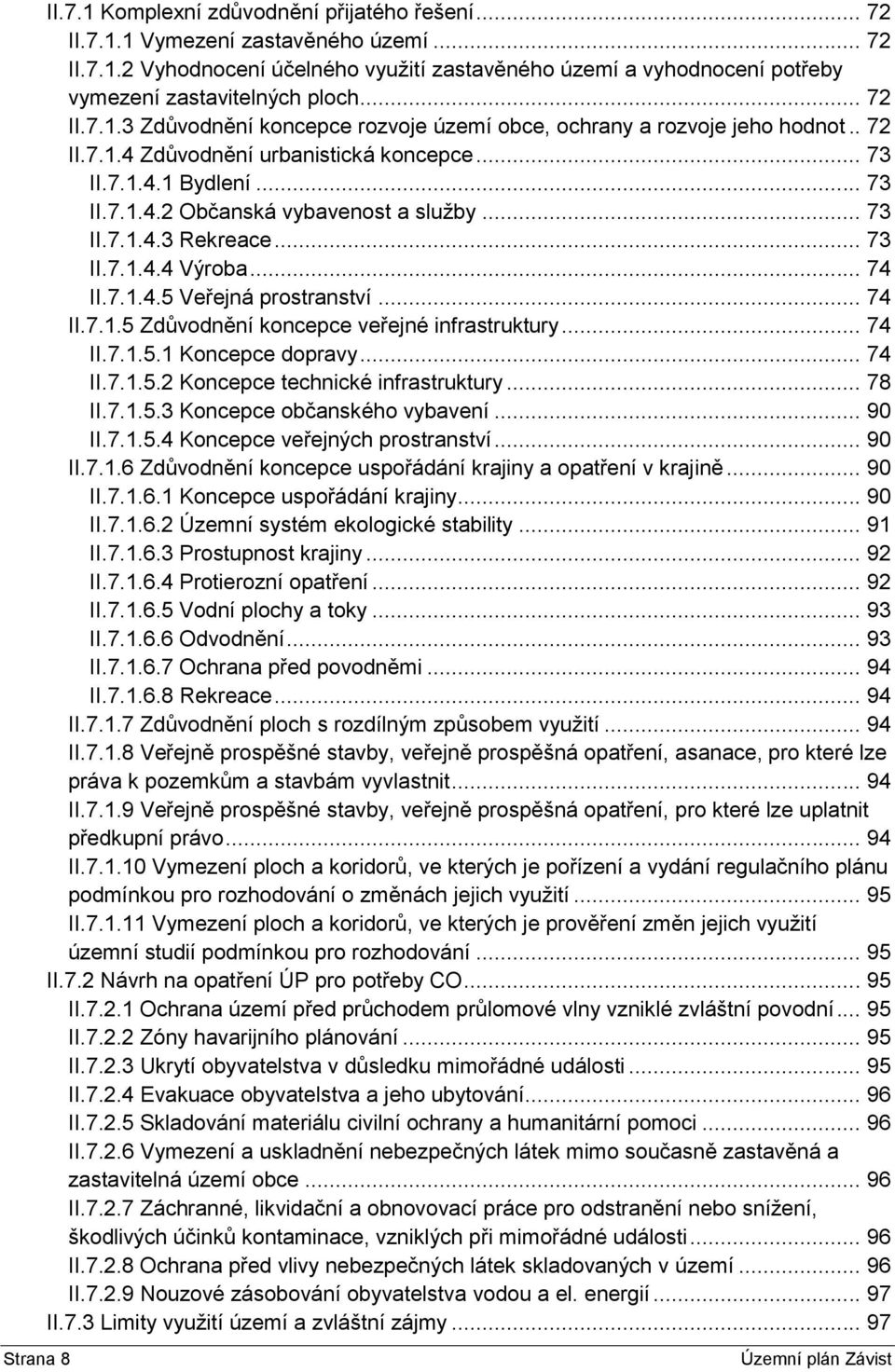 .. 73 II.7.1.4.3 Rekreace... 73 II.7.1.4.4 Výroba... 74 II.7.1.4.5 Veřejná prostranství... 74 II.7.1.5 Zdůvodnění koncepce veřejné infrastruktury... 74 II.7.1.5.1 Koncepce dopravy... 74 II.7.1.5.2 Koncepce technické infrastruktury.