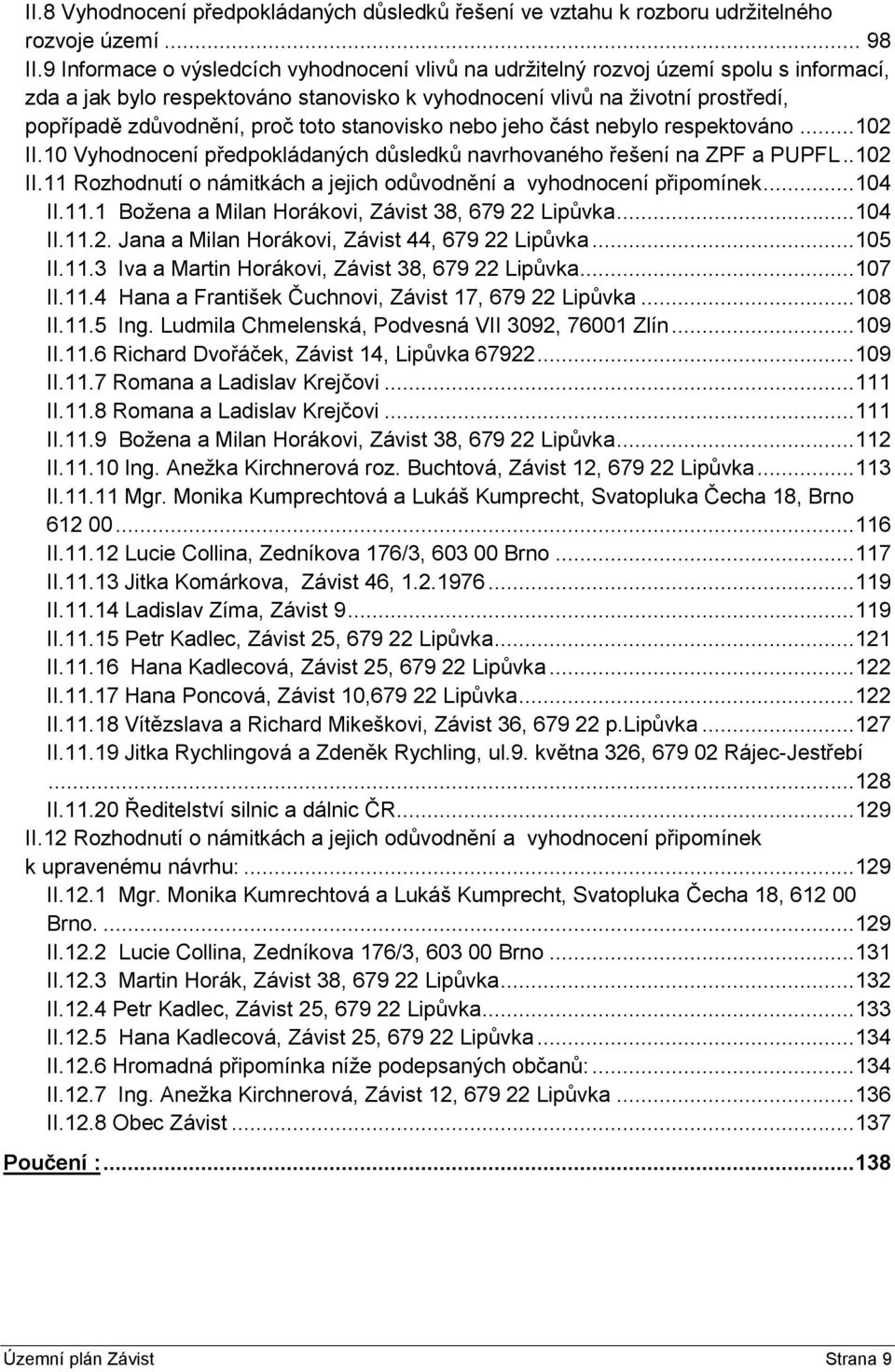 toto stanovisko nebo jeho část nebylo respektováno...102 II.10 Vyhodnocení předpokládaných důsledků navrhovaného řešení na ZPF a PUPFL..102 II.11 Rozhodnutí o námitkách a jejich odůvodnění a vyhodnocení připomínek.