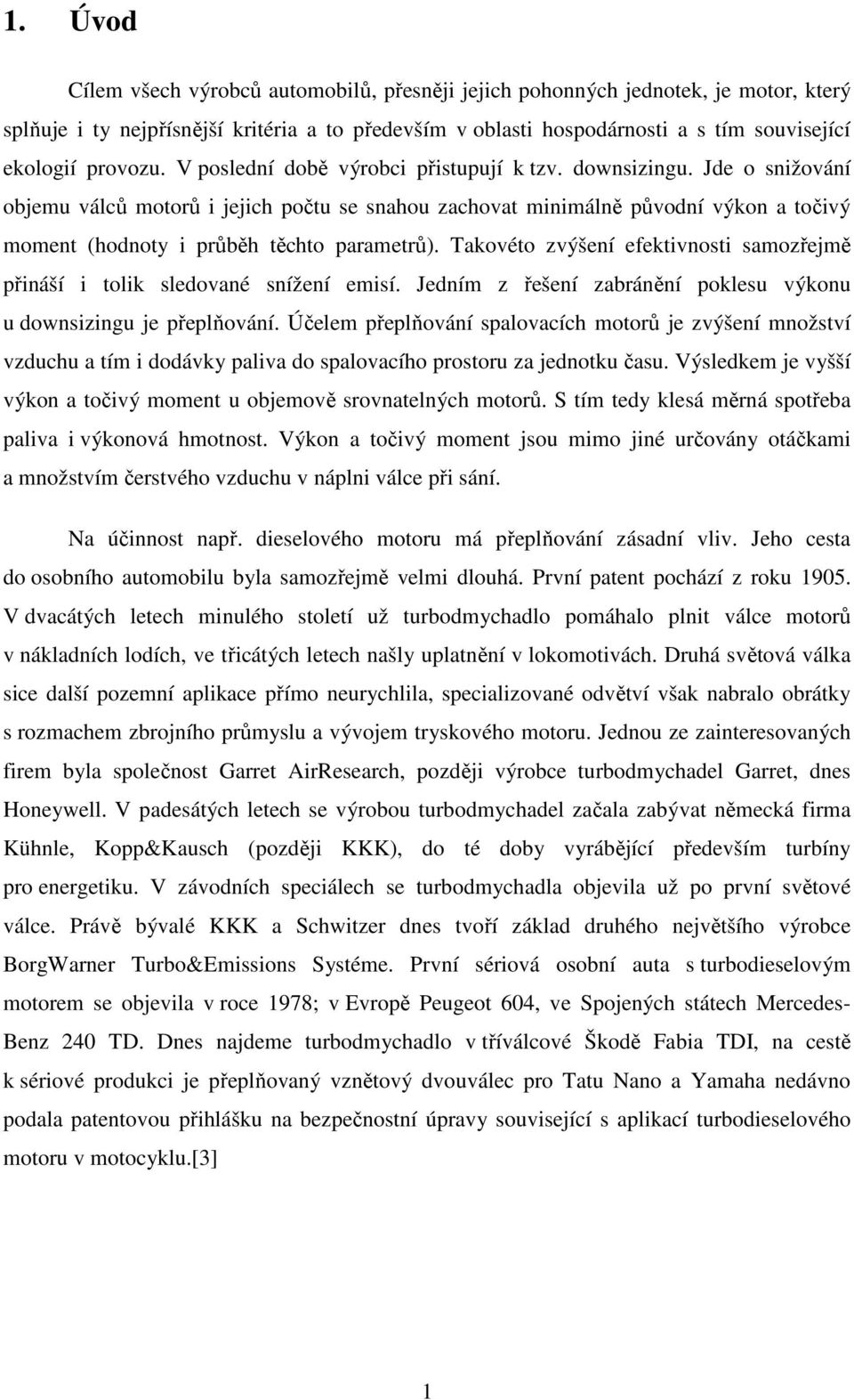 Takovéto zvýšení efektivnosti saozřejě přináší i tolik sledované snížení eisí. Jední z řešení zabránění poklesu výkonu u downsizingu je přeplňování.