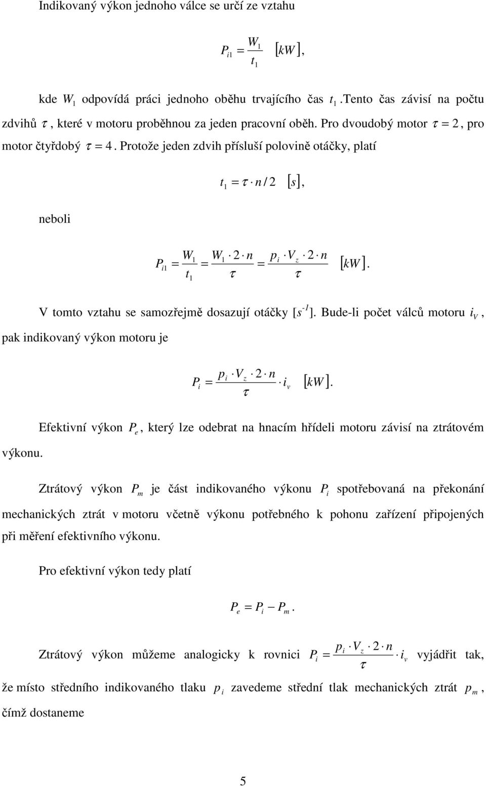 Protože jeden zdvih přísluší polovině otáčky, platí neboli [ s] t = τ n / 2, 1 P W = t W1 2 n = = τ p V 2 n [ kw ] 1 i z i1. 1 τ V toto vztahu se saozřejě dosazují otáčky [s -1 ].