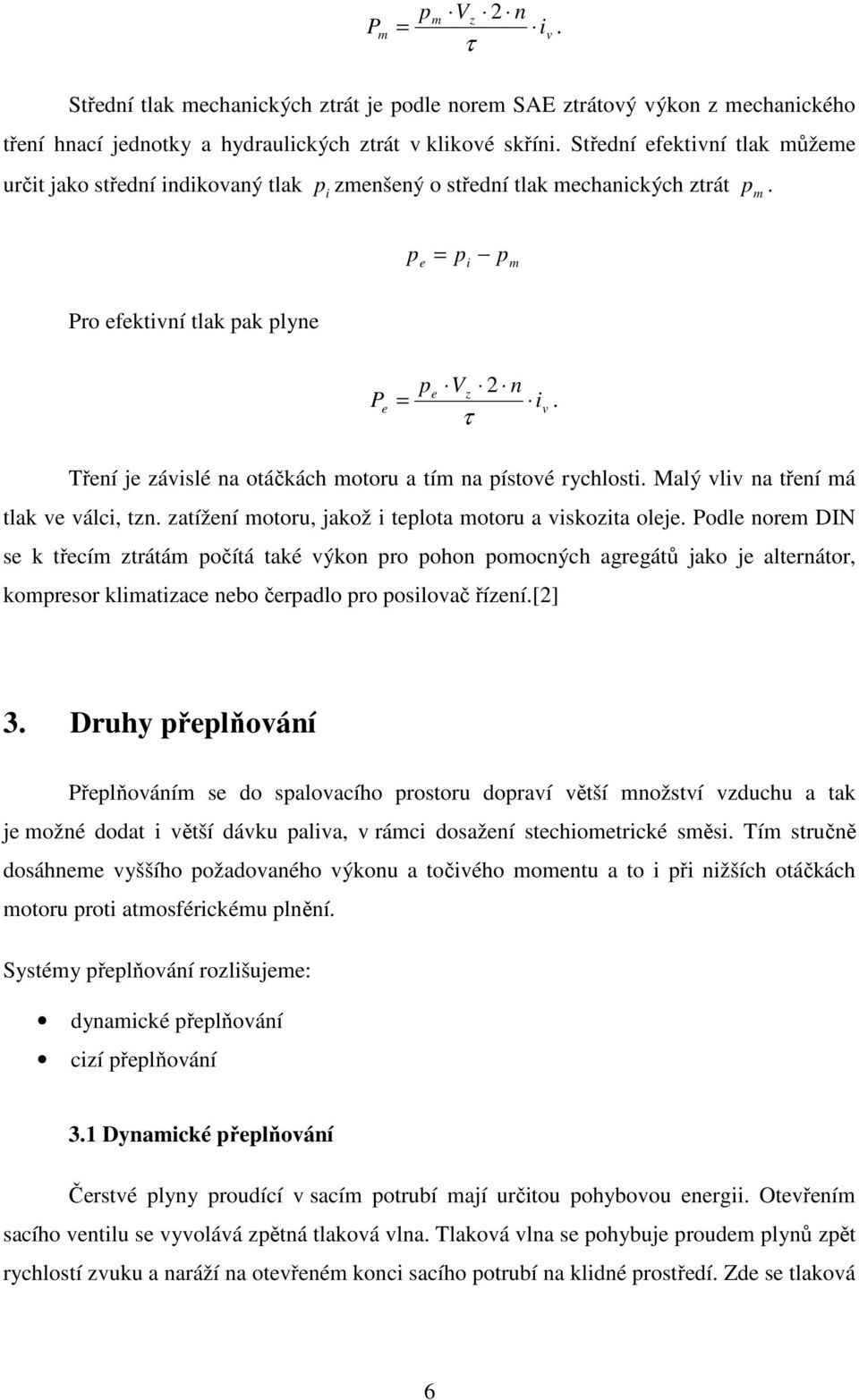 τ Tření je závislé na otáčkách otoru a tí na pístové rychlosti. Malý vliv na tření á tlak ve válci, tzn. zatížení otoru, jakož i teplota otoru a viskozita oleje.