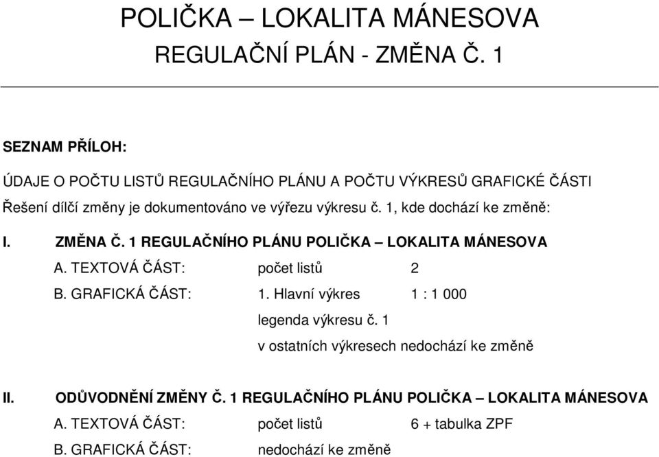 1, kde dochází ke změně: I. ZMĚNA Č. 1 REGULAČNÍHO PLÁNU POLIČKA LOKALITA MÁNESOVA A. TEXTOVÁ ČÁST: počet listů 2 B. GRAFICKÁ ČÁST: 1.