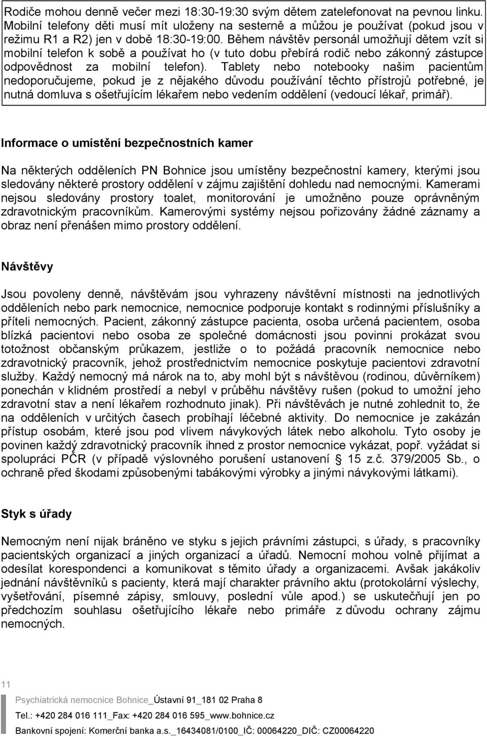 Během návštěv personál umožňují dětem vzít si mobilní telefon k sobě a používat ho (v tuto dobu přebírá rodič nebo zákonný zástupce odpovědnost za mobilní telefon).