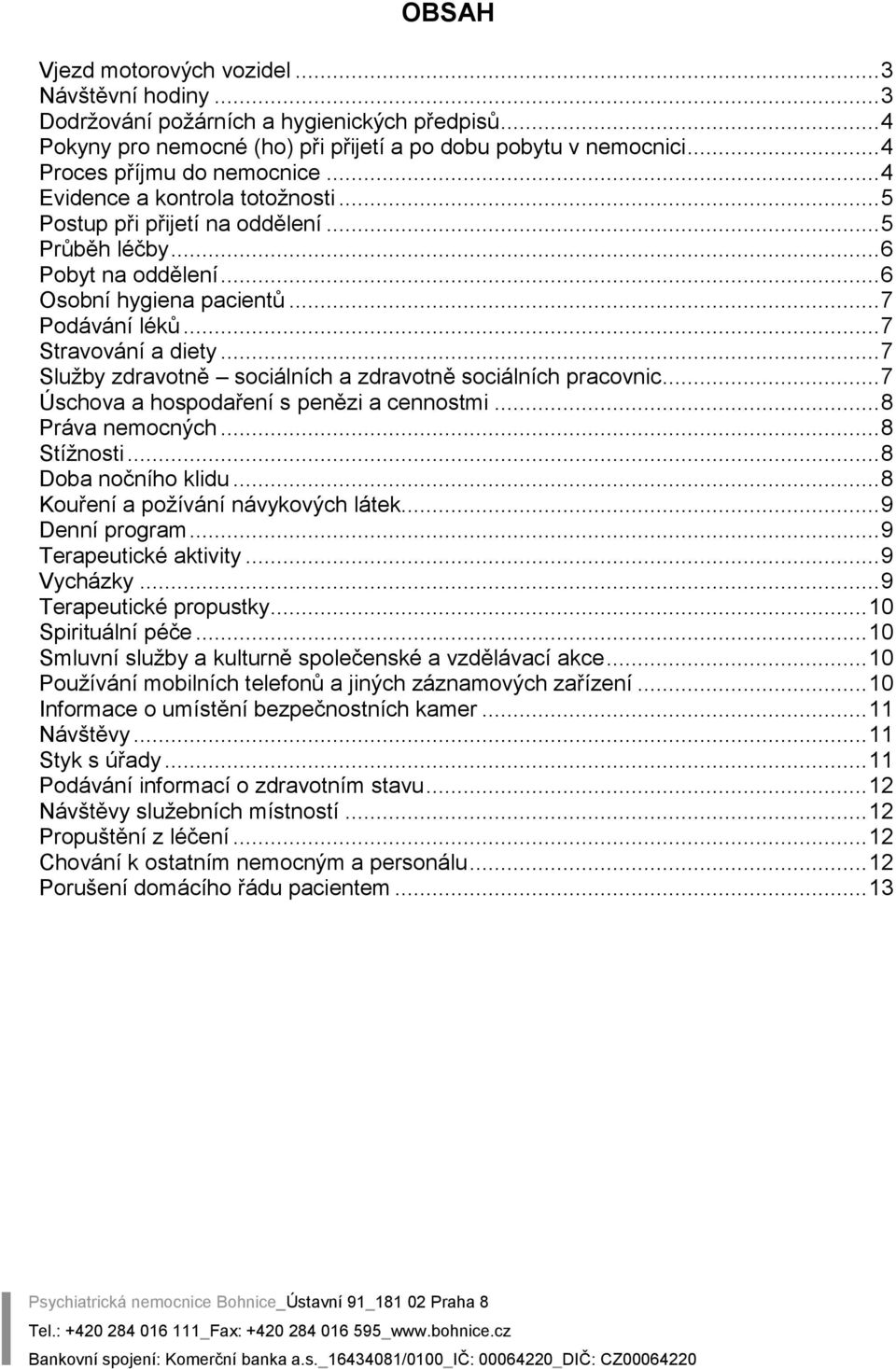 .. 7 Stravování a diety... 7 Služby zdravotně sociálních a zdravotně sociálních pracovnic... 7 Úschova a hospodaření s penězi a cennostmi... 8 Práva nemocných... 8 Stížnosti... 8 Doba nočního klidu.