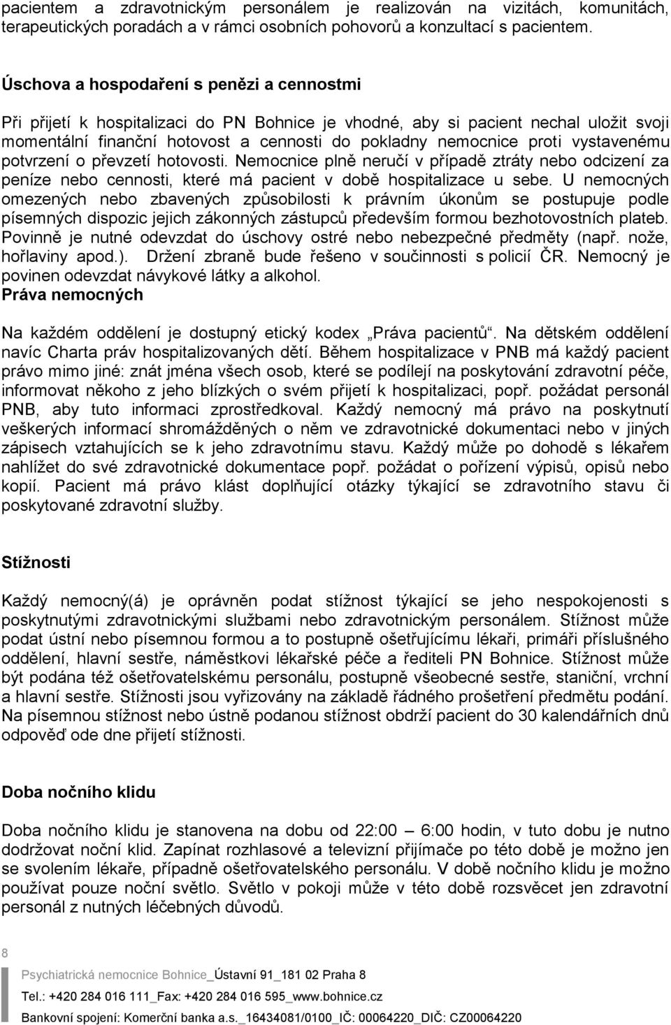 vystavenému potvrzení o převzetí hotovosti. Nemocnice plně neručí v případě ztráty nebo odcizení za peníze nebo cennosti, které má pacient v době hospitalizace u sebe.