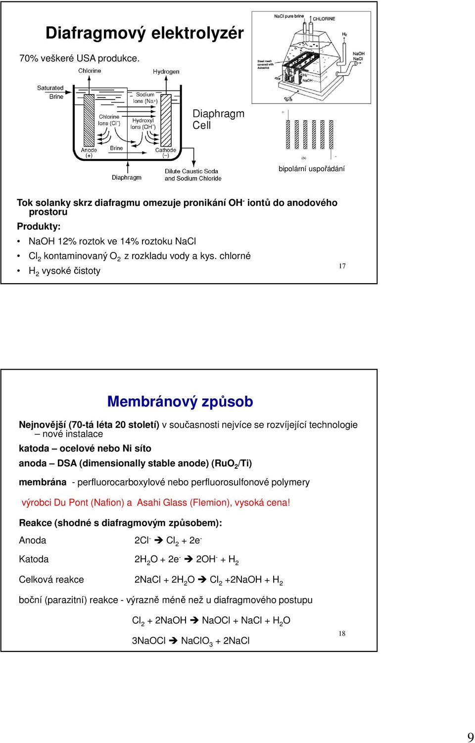 chlorné H 2 vysoké čistoty 17 Membránový způsob Nejnovější (70-tá léta 20 století) v současnosti nejvíce se rozvíjející technologie nové instalace katoda ocelové nebo Ni síto anoda DSA (dimensionally