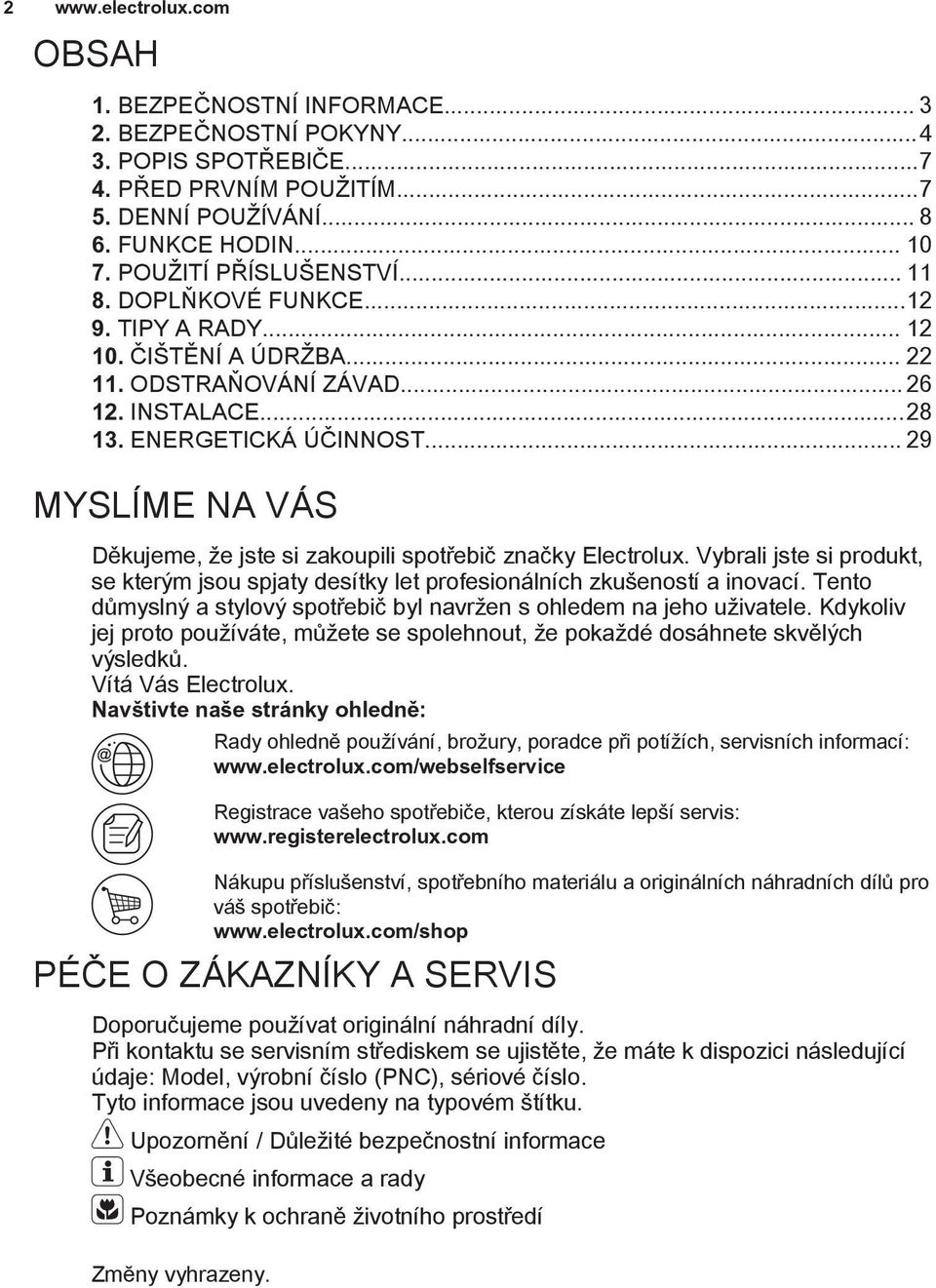 .. 29 MYSLÍME NA VÁS Dìkujeme, e jste si zakoupili spotøebiè znaèky Electrolux. Vybrali jste si produkt, se kterım jsou spjaty desítky let profesionálních zku eností a inovací.