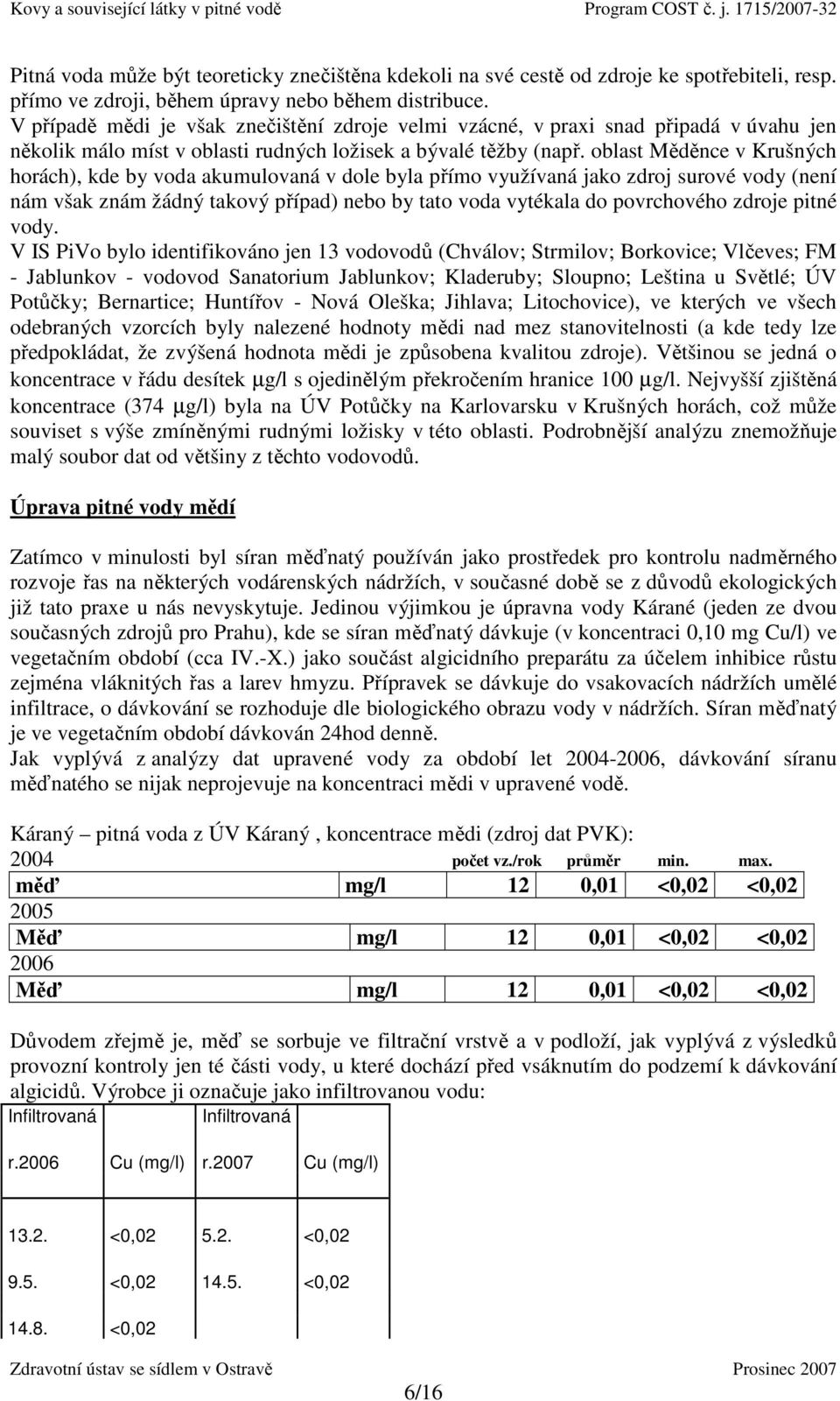 oblast Měděnce v Krušných horách), kde by voda akumulovaná v dole byla přímo využívaná jako zdroj surové vody (není nám však znám žádný takový případ) nebo by tato voda vytékala do povrchového zdroje