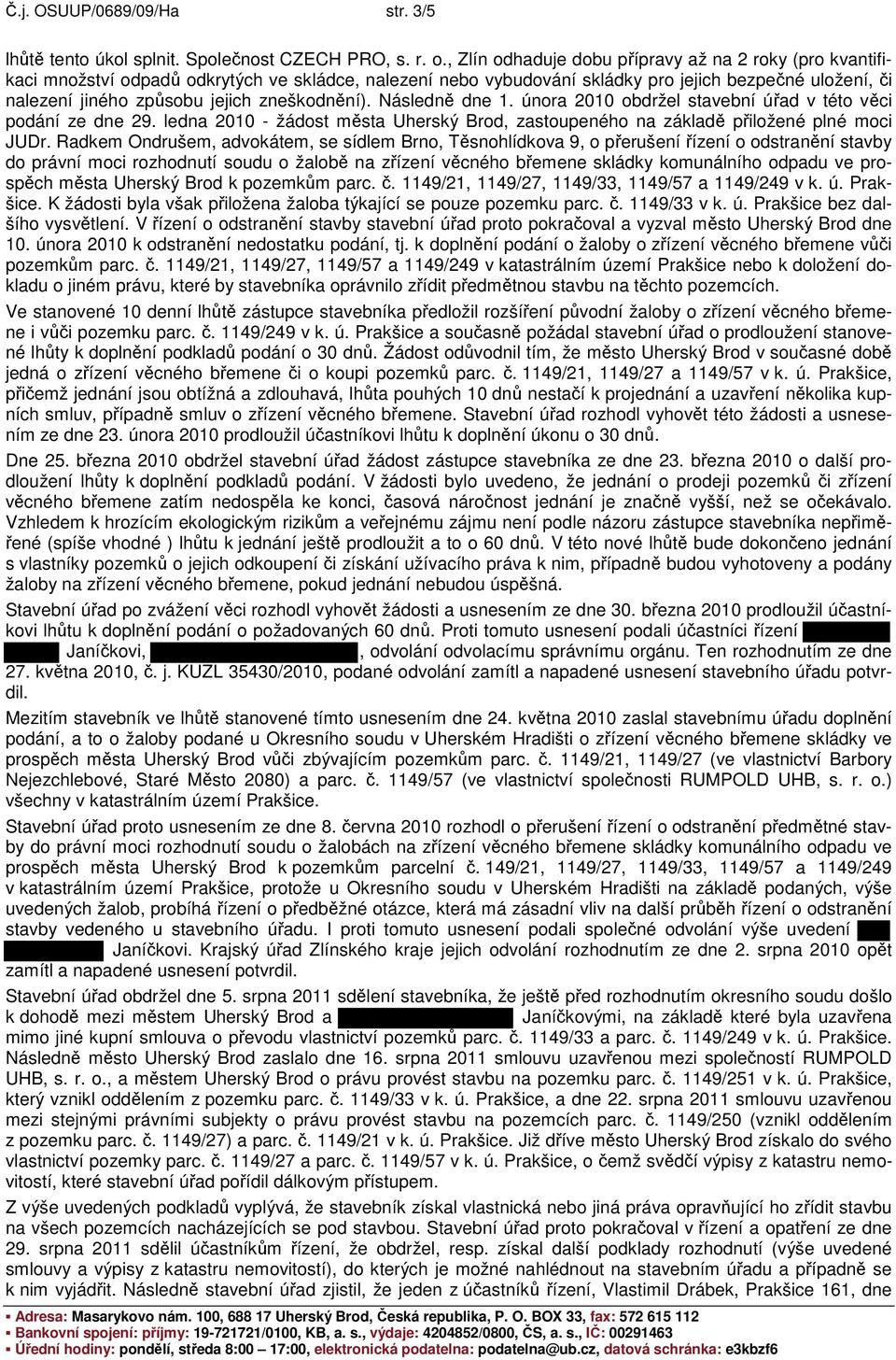 zneškodnění). Následně dne 1. února 2010 obdržel stavební úřad v této věci podání ze dne 29. ledna 2010 - žádost města Uherský Brod, zastoupeného na základě přiložené plné moci JUDr.