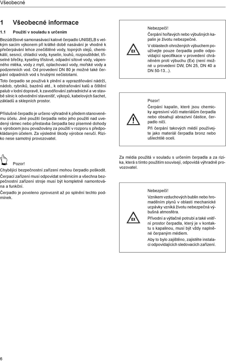 chemikálií, sesncí, chladicí vody, kyselin, louhů, rozpouštědel, tříselné břečky, kyseliny tříslové, odpadní sítové vody, vápenného mléka, vody z mytí, oplachovací vody, mořské vody a podzemních vod.