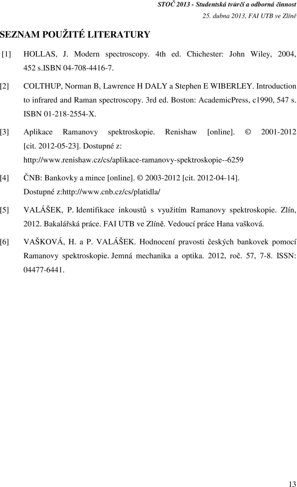 Dostupné z: http://www.renishaw.cz/cs/aplikace-ramanovy-spektroskopie--6259 [4] ČNB: Bankovky a mince [online]. 2003-2012 [cit. 2012-04-14]. Dostupné z:http://www.cnb.cz/cs/platidla/ [5] VALÁŠEK, P.