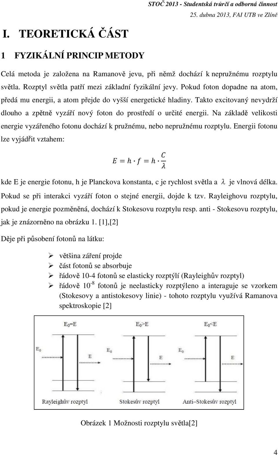 Na základě velikosti energie vyzářeného fotonu dochází k pružnému, nebo nepružnému rozptylu.