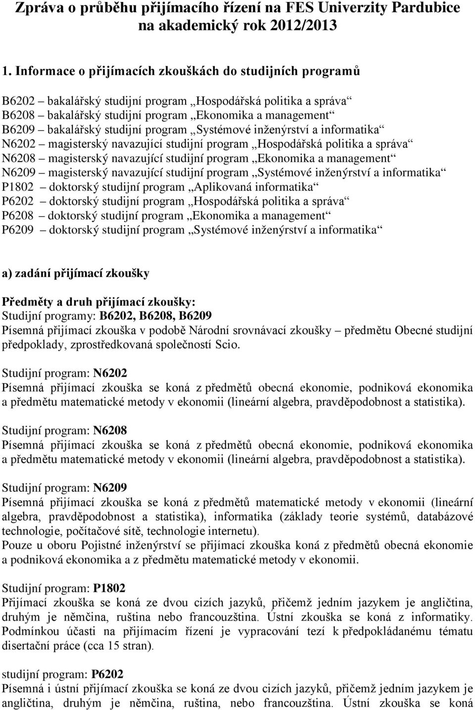 studijní program Systémové inženýrství a informatika N6202 magisterský navazující studijní program Hospodářská politika a správa N6208 magisterský navazující studijní program Ekonomika a management