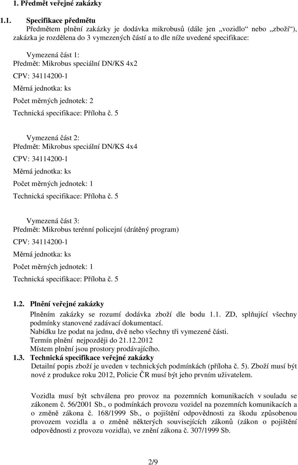 5 Vymezená část 2: Předmět: Mikrobus speciální DN/KS 4x4 CPV: 34114200-1 Měrná jednotka: ks Počet měrných jednotek: 1 Technická specifikace: Příloha č.