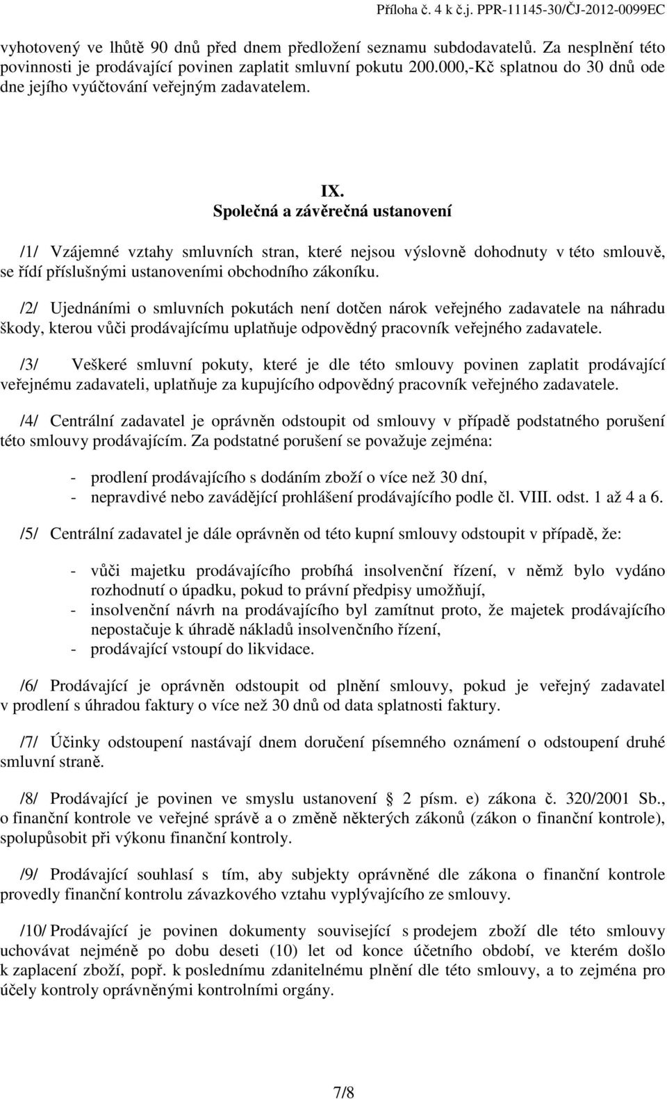 Společná a závěrečná ustanovení /1/ Vzájemné vztahy smluvních stran, které nejsou výslovně dohodnuty v této smlouvě, se řídí příslušnými ustanoveními obchodního zákoníku.