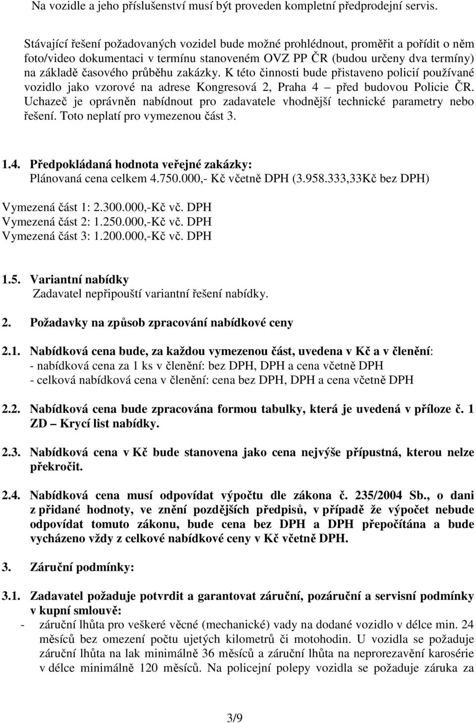 zakázky. K této činnosti bude přistaveno policií používané vozidlo jako vzorové na adrese Kongresová 2, Praha 4 před budovou Policie ČR.