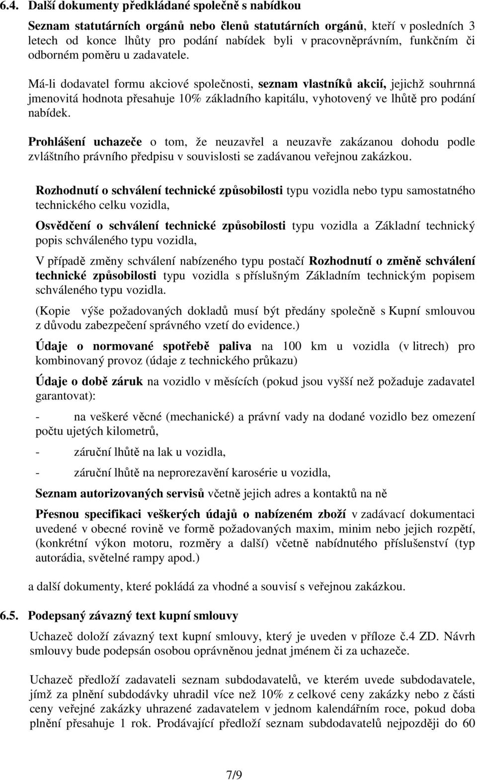 Má-li dodavatel formu akciové společnosti, seznam vlastníků akcií, jejichž souhrnná jmenovitá hodnota přesahuje 10% základního kapitálu, vyhotovený ve lhůtě pro podání nabídek.