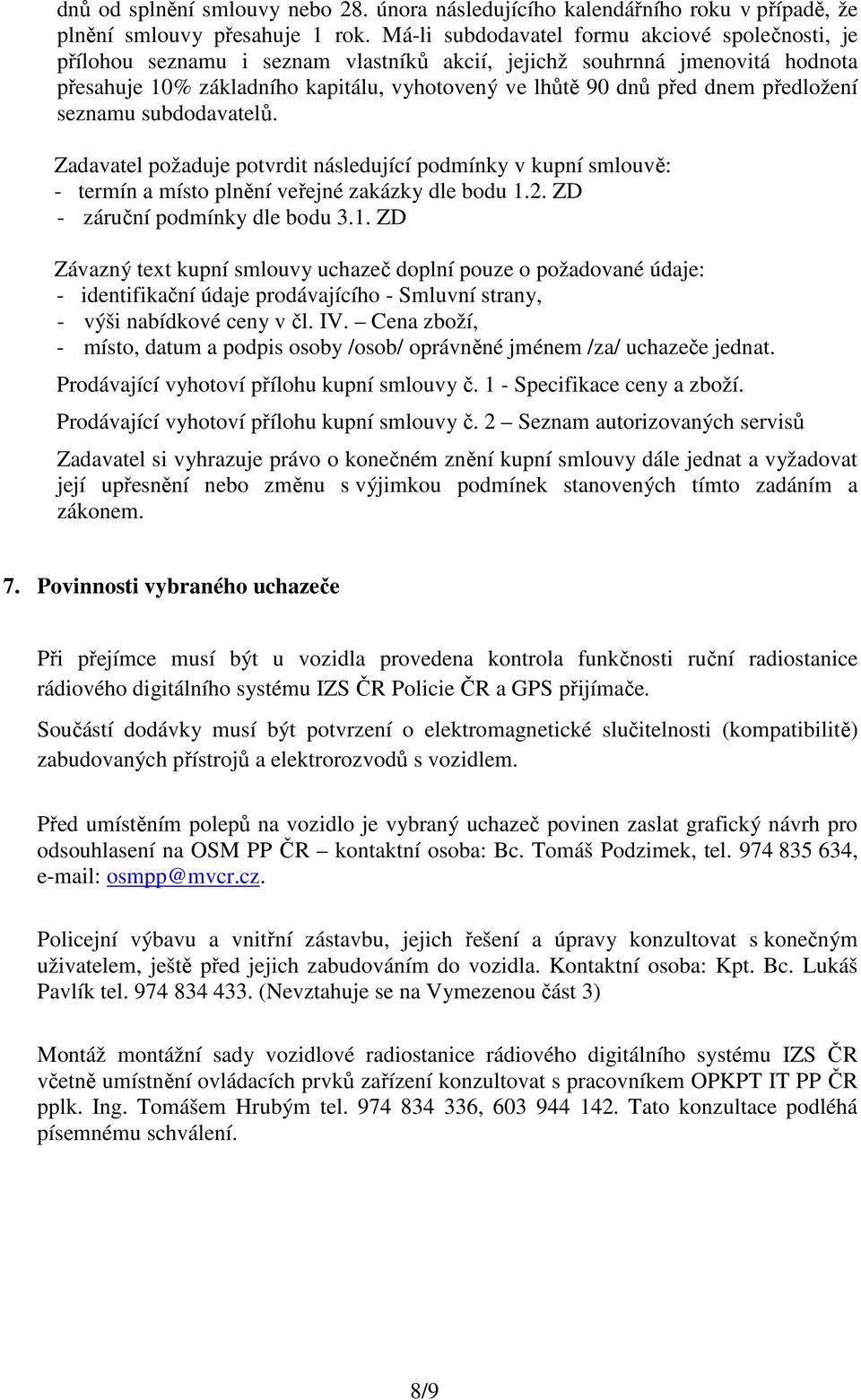 předložení seznamu subdodavatelů. Zadavatel požaduje potvrdit následující podmínky v kupní smlouvě: - termín a místo plnění veřejné zakázky dle bodu 1.