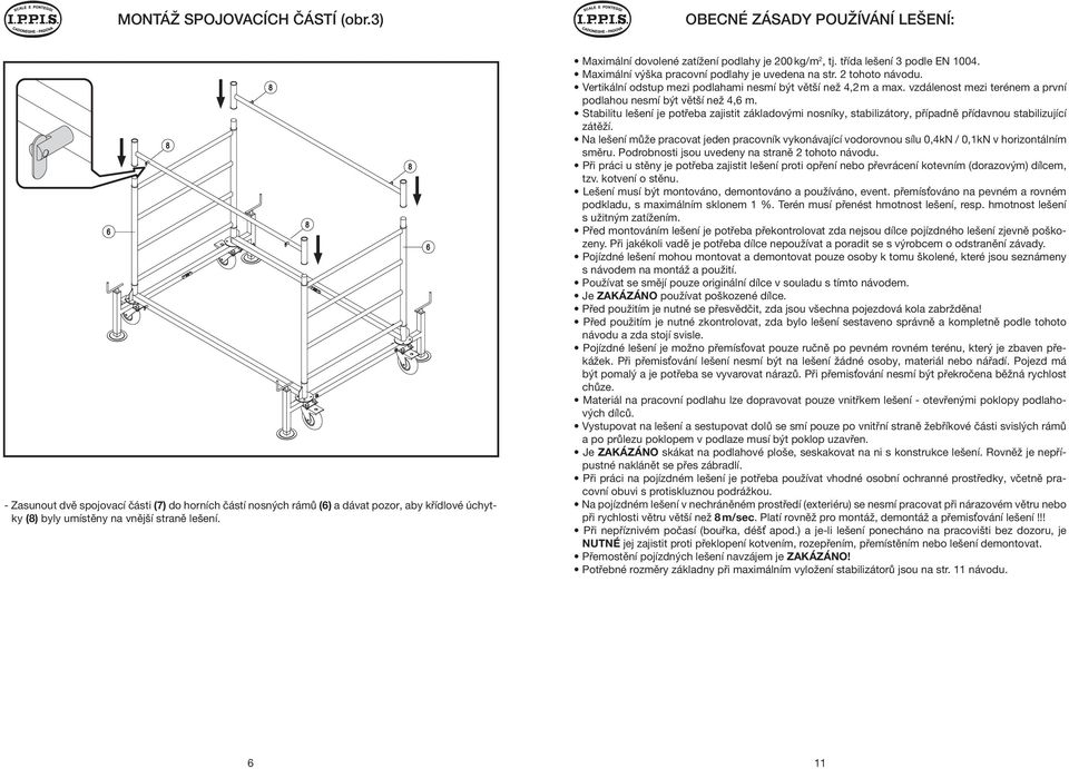 Maximální dovolené zatížení podlahy je 200 kg/m 2, tj. třída lešení 3 podle EN 1004. Maximální výška pracovní podlahy je uvedena na str. 2 tohoto návodu.