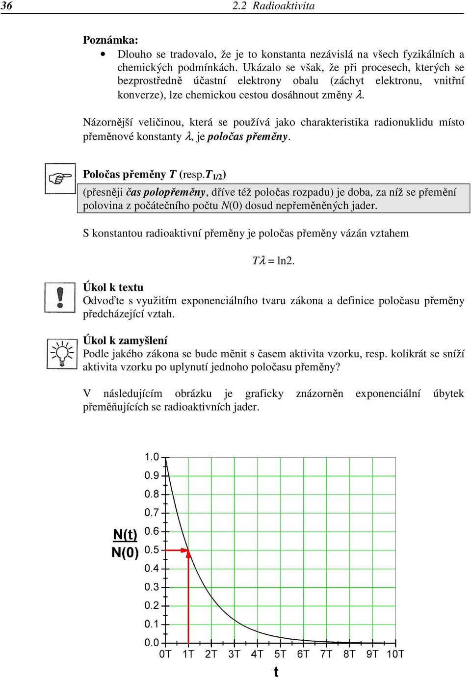 Názornější veličinou, která se používá jako charakteristika radionuklidu místo přeměnové konstanty λ, je poločas přeměny. Poločas přeměny T (resp.