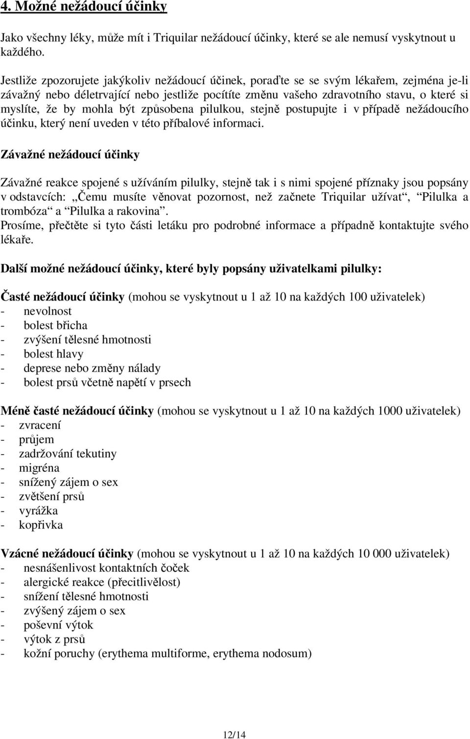 mohla být způsobena pilulkou, stejně postupujte i v případě nežádoucího účinku, který není uveden v této příbalové informaci.