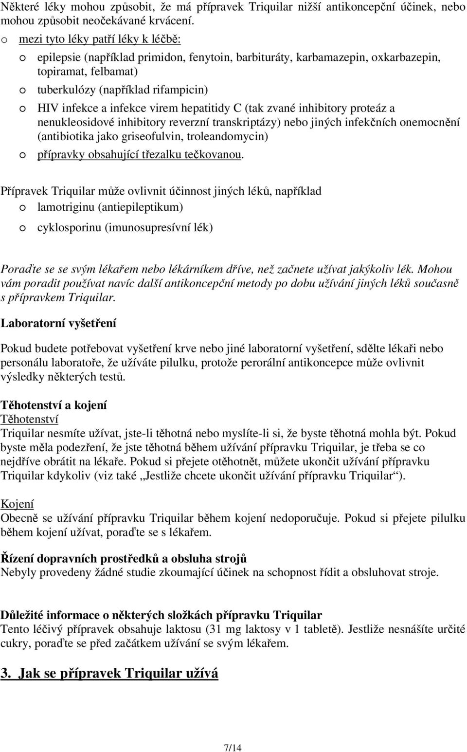 virem hepatitidy C (tak zvané inhibitory proteáz a nenukleosidové inhibitory reverzní transkriptázy) nebo jiných infekčních onemocnění (antibiotika jako griseofulvin, troleandomycin) přípravky