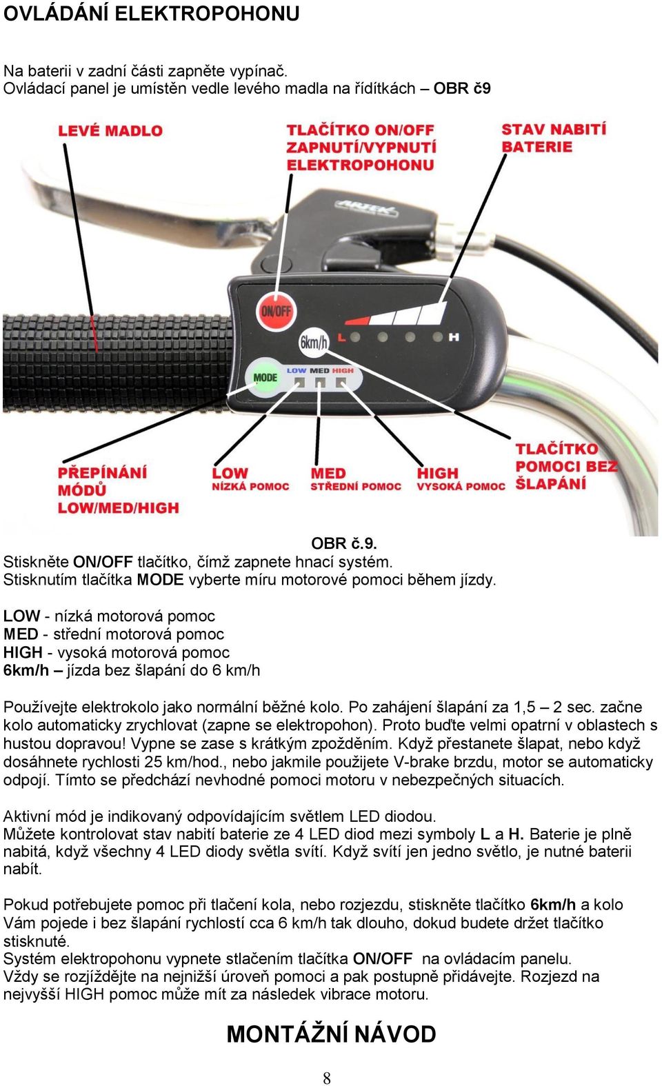 LOW - nízká motorová pomoc MED - střední motorová pomoc HIGH - vysoká motorová pomoc 6km/h jízda bez šlapání do 6 km/h Používejte elektrokolo jako normální běžné kolo.