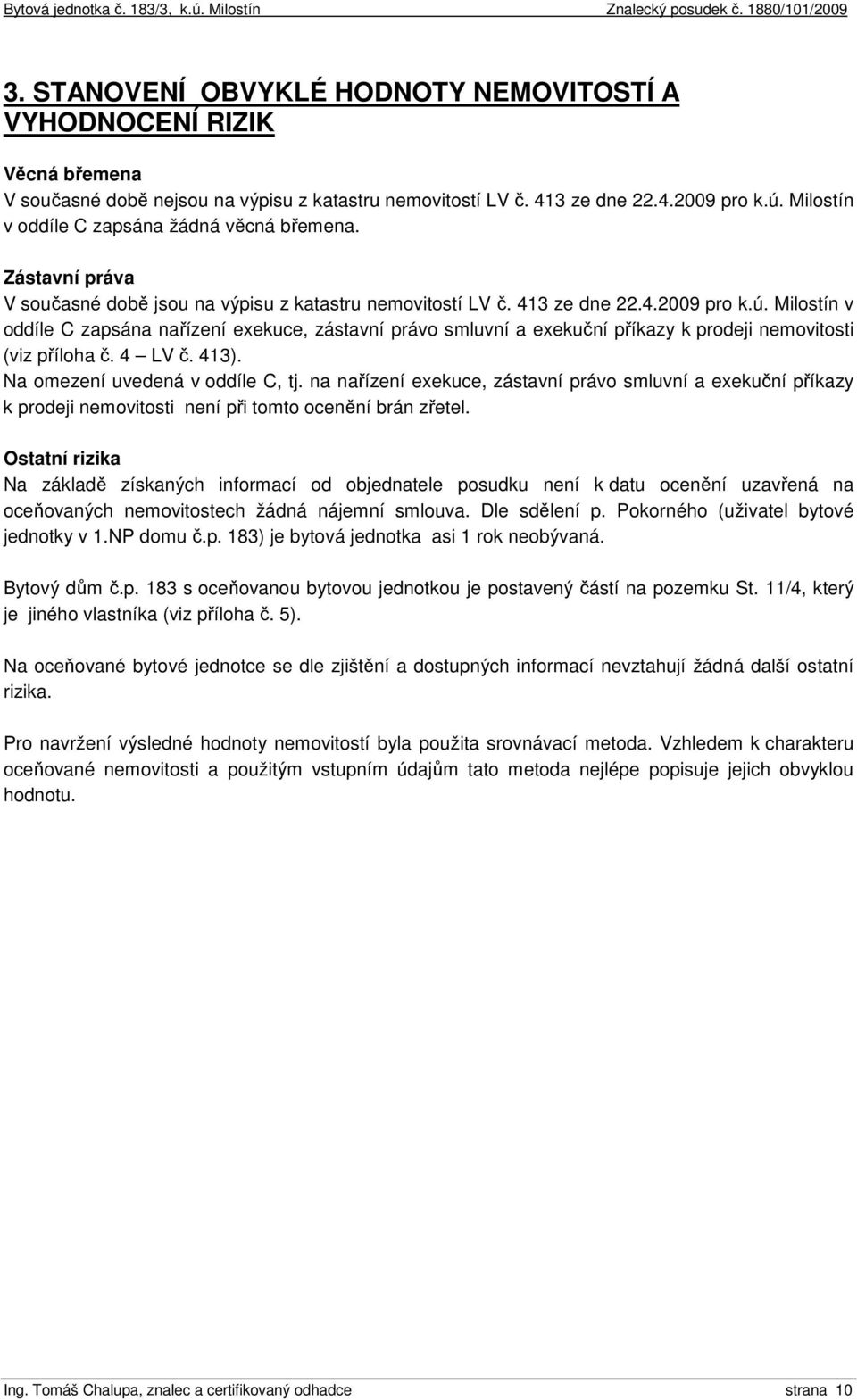 Milostín v oddíle C zapsána nařízení exekuce, zástavní právo smluvní a exekuční příkazy k prodeji nemovitosti (viz příloha č. 4 LV č. 413). Na omezení uvedená v oddíle C, tj.