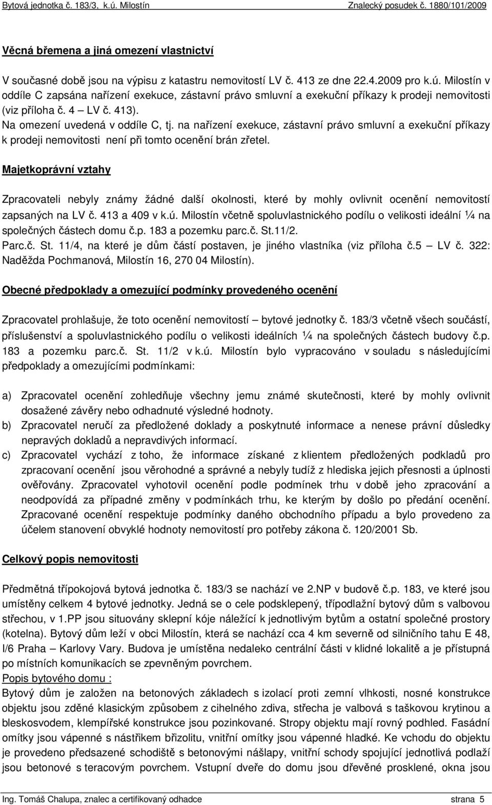 na nařízení exekuce, zástavní právo smluvní a exekuční příkazy k prodeji nemovitosti není při tomto ocenění brán zřetel.