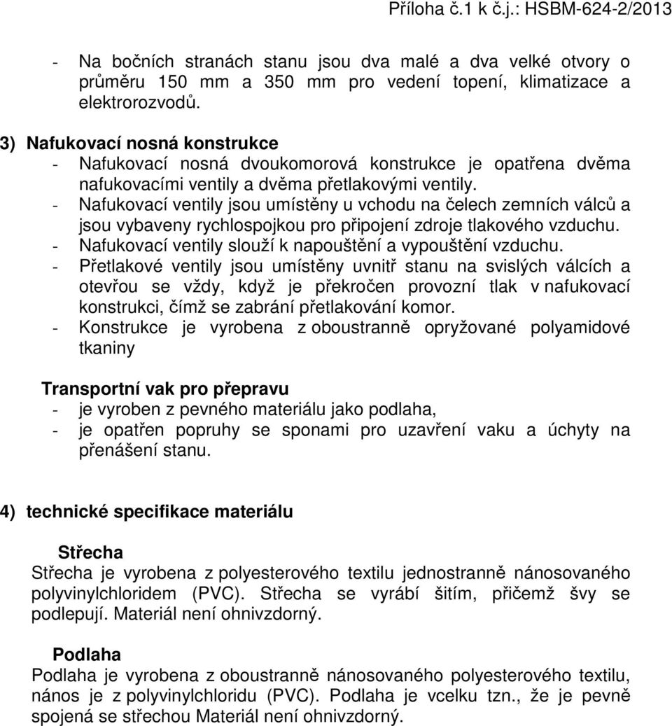 - Nafukovací ventily jsou umístěny u vchodu na čelech zemních válců a jsou vybaveny rychlospojkou pro připojení zdroje tlakového vzduchu. - Nafukovací ventily slouží k napouštění a vypouštění vzduchu.